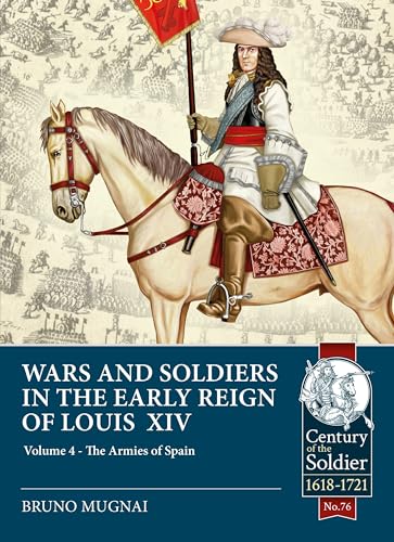 Wars and Soldiers in the Early Reign of Louis XIV: The Armies of Spain and Portugal, 1660-1687 (The Century of the Soldier; Warfare c.1618-1721, 4) von Helion & Company